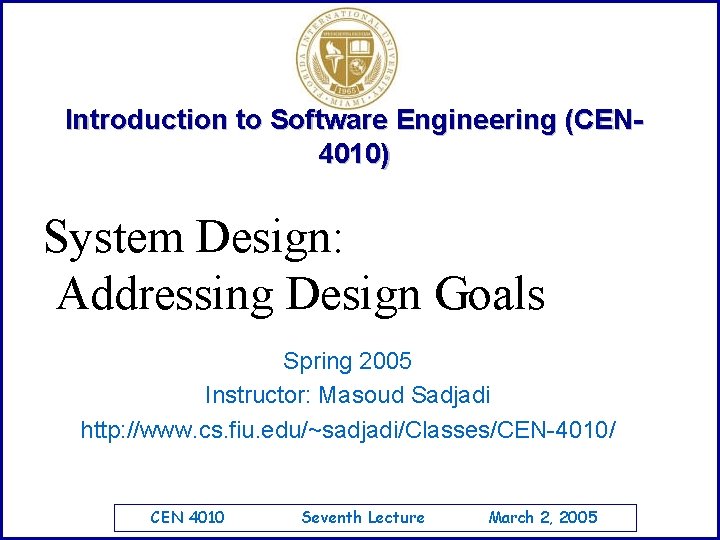 Introduction to Software Engineering (CEN 4010) System Design: Addressing Design Goals Spring 2005 Instructor: