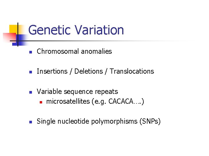 Genetic Variation n Chromosomal anomalies n Insertions / Deletions / Translocations n n Variable