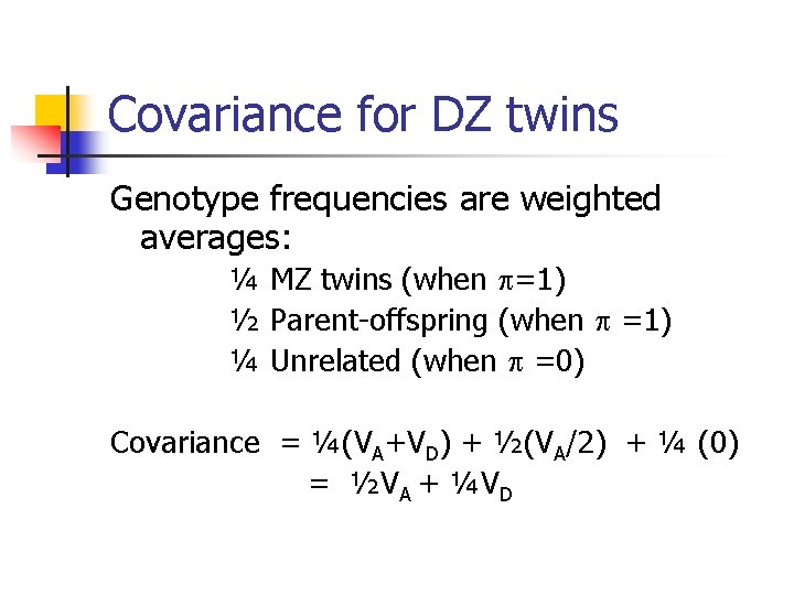 Covariance for DZ twins Genotype frequencies are weighted averages: ¼ MZ twins (when =1)