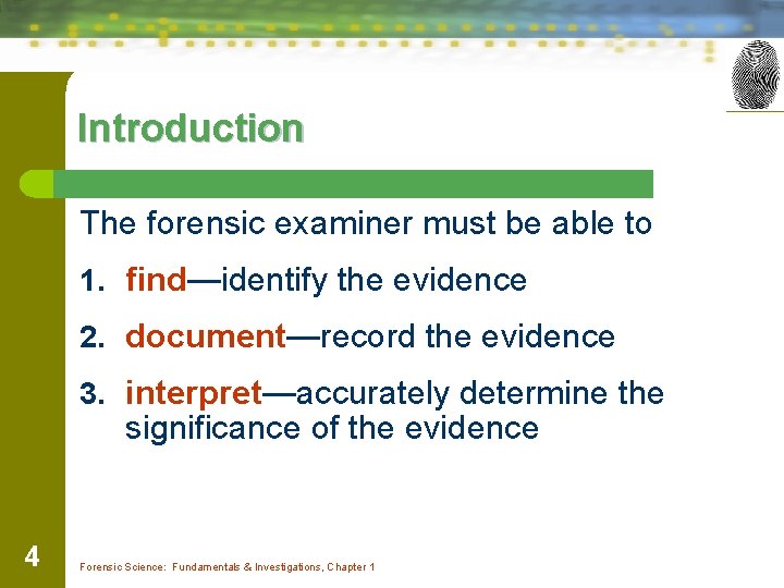 Introduction The forensic examiner must be able to 1. find—identify the evidence 2. document—record