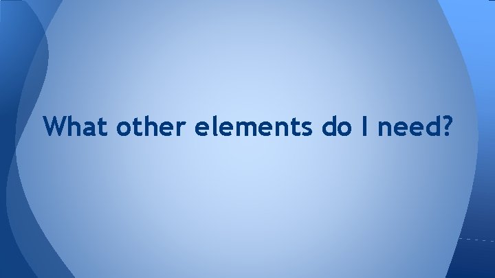 What other elements do I need? 