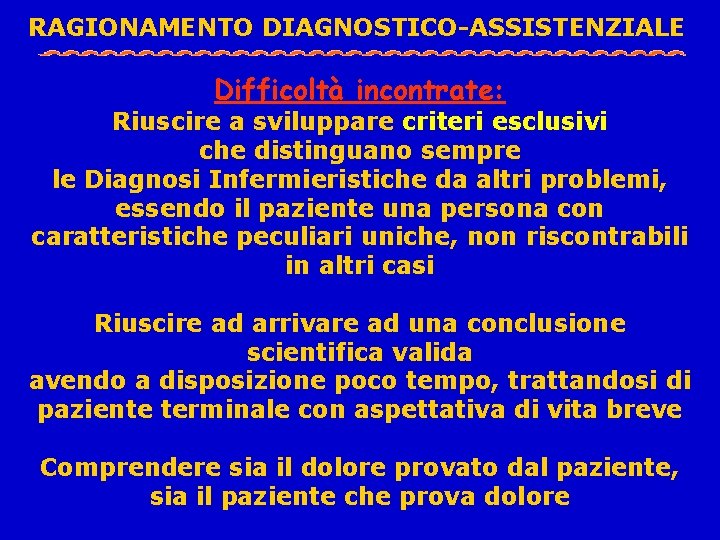 RAGIONAMENTO DIAGNOSTICO-ASSISTENZIALE Difficoltà incontrate: Riuscire a sviluppare criteri esclusivi che distinguano sempre le Diagnosi