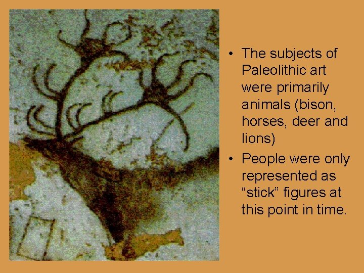  • The subjects of Paleolithic art were primarily animals (bison, horses, deer and