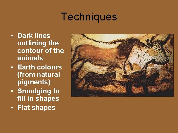 Techniques • Dark lines outlining the contour of the animals • Earth colours (from