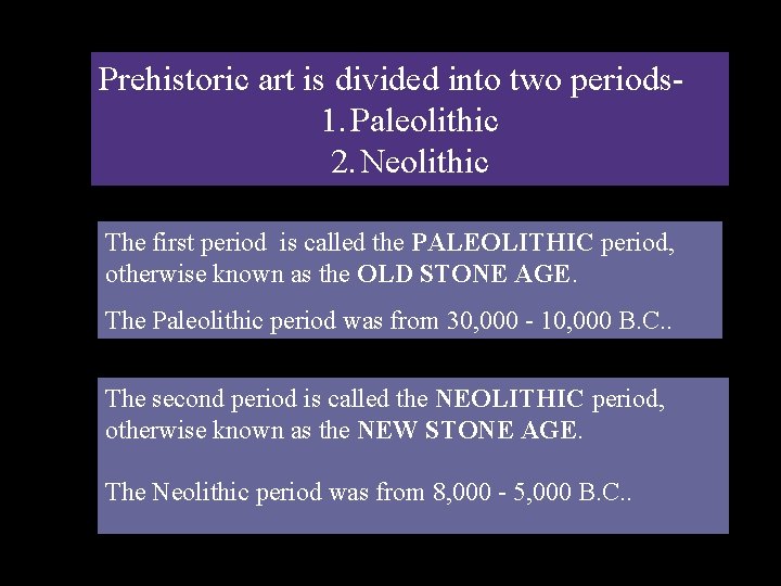 Prehistoric art is divided into two periods 1. Paleolithic 2. Neolithic The first period