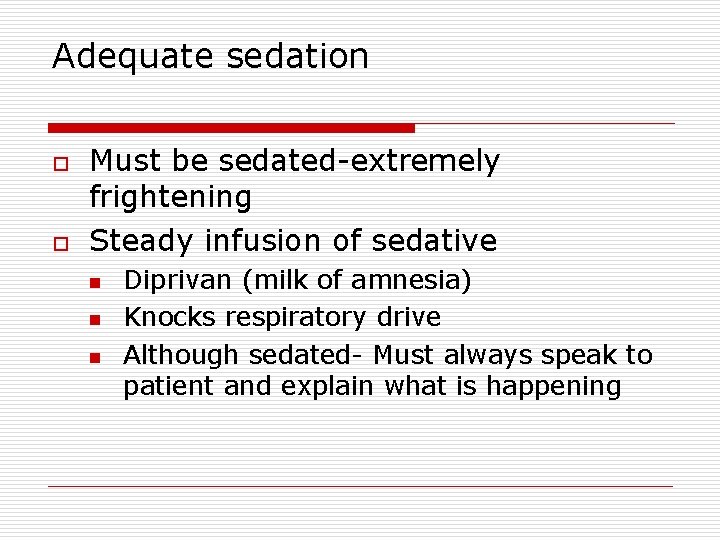 Adequate sedation o o Must be sedated-extremely frightening Steady infusion of sedative n n