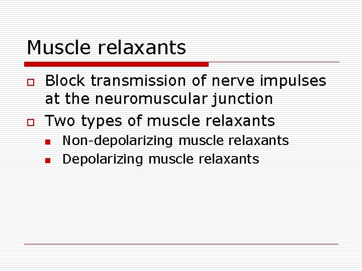 Muscle relaxants o o Block transmission of nerve impulses at the neuromuscular junction Two