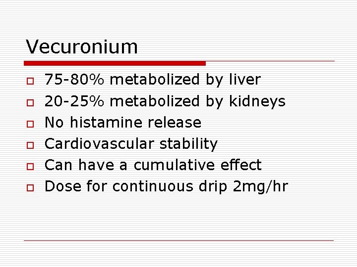 Vecuronium o o o 75 -80% metabolized by liver 20 -25% metabolized by kidneys