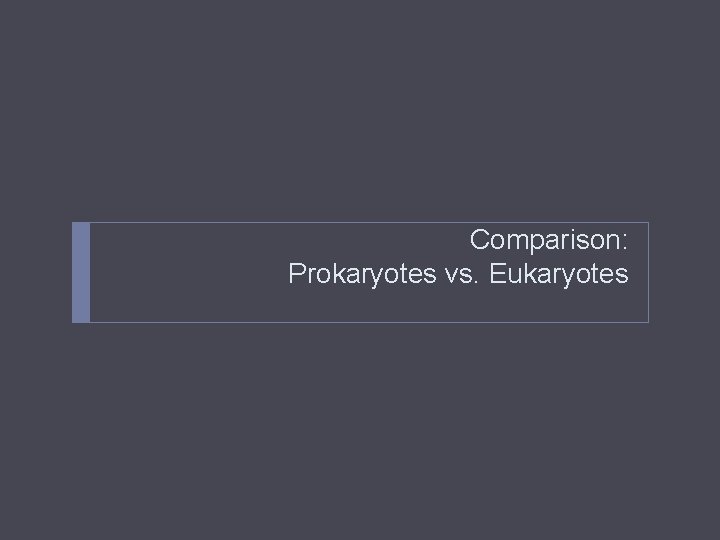 Comparison: Prokaryotes vs. Eukaryotes 