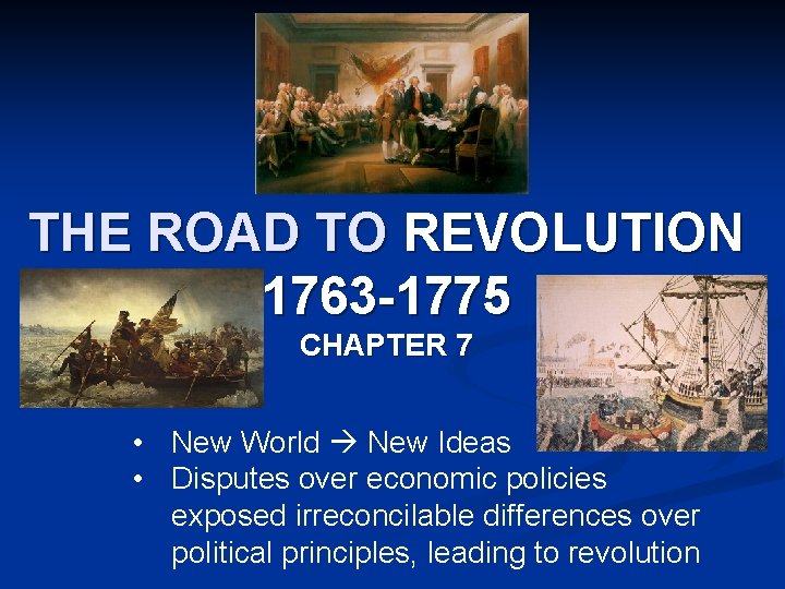 THE ROAD TO REVOLUTION 1763 -1775 CHAPTER 7 • New World New Ideas •