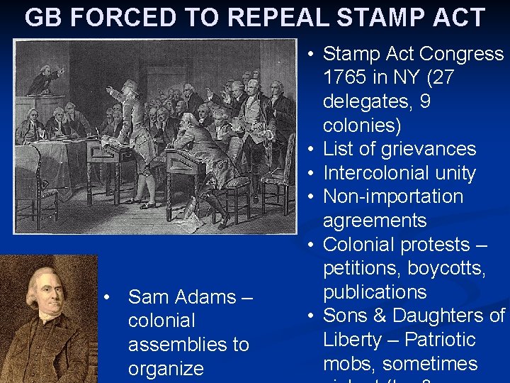 GB FORCED TO REPEAL STAMP ACT • Sam Adams – colonial assemblies to organize