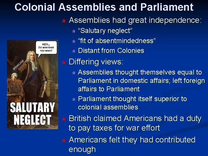 Colonial Assemblies and Parliament Assemblies had great independence: “Salutary neglect” “fit of absentmindedness” Distant