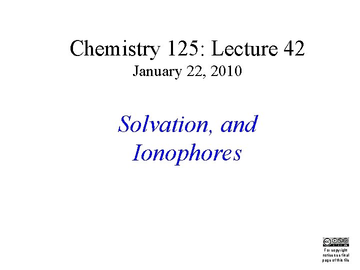 Chemistry 125: Lecture 42 January 22, 2010 Solvation, and Ionophores This For copyright notice