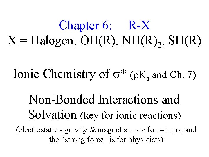 Chapter 6: R-X X = Halogen, OH(R), NH(R)2, SH(R) Ionic Chemistry of * (p.