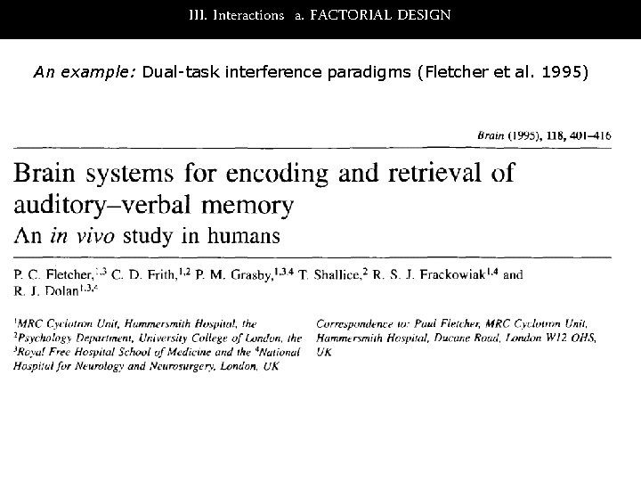 III. Interactions a. FACTORIAL DESIGN An example: Dual-task interference paradigms (Fletcher et al. 1995)