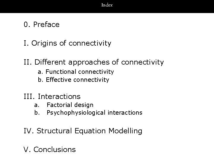 Index 0. Preface I. Origins of connectivity II. Different approaches of connectivity a. Functional