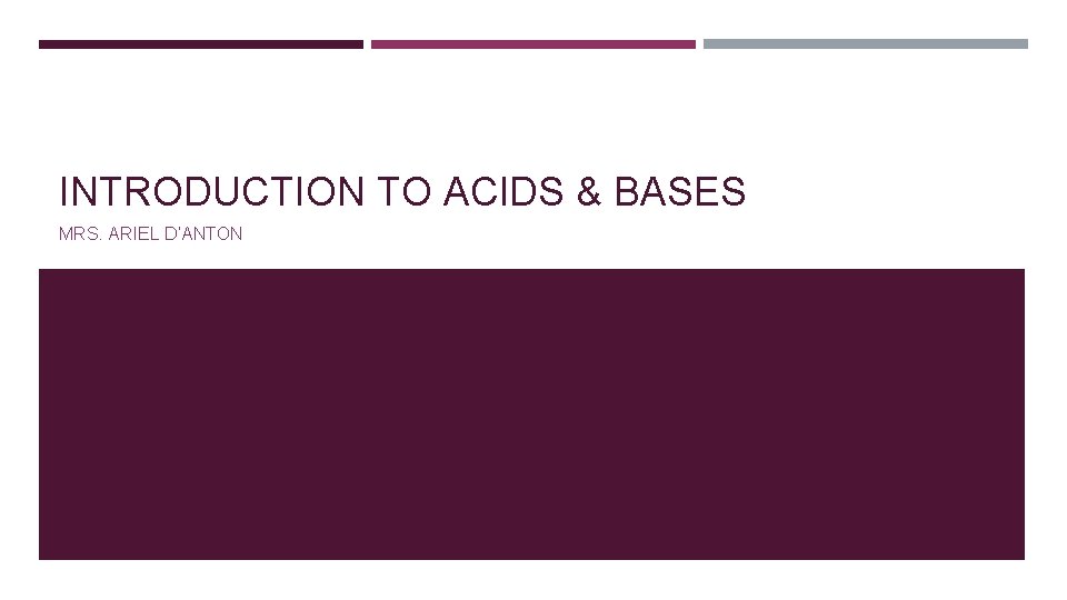 INTRODUCTION TO ACIDS & BASES MRS. ARIEL D’ANTON 