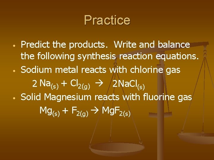 Practice • • • Predict the products. Write and balance the following synthesis reaction