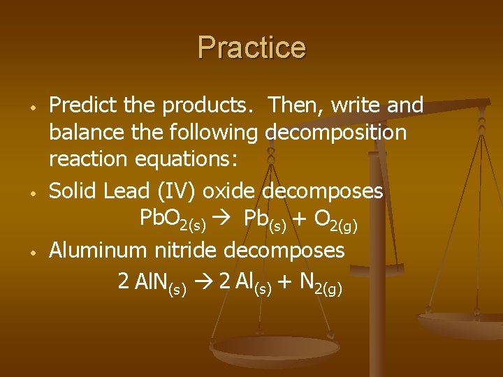 Practice • • • Predict the products. Then, write and balance the following decomposition