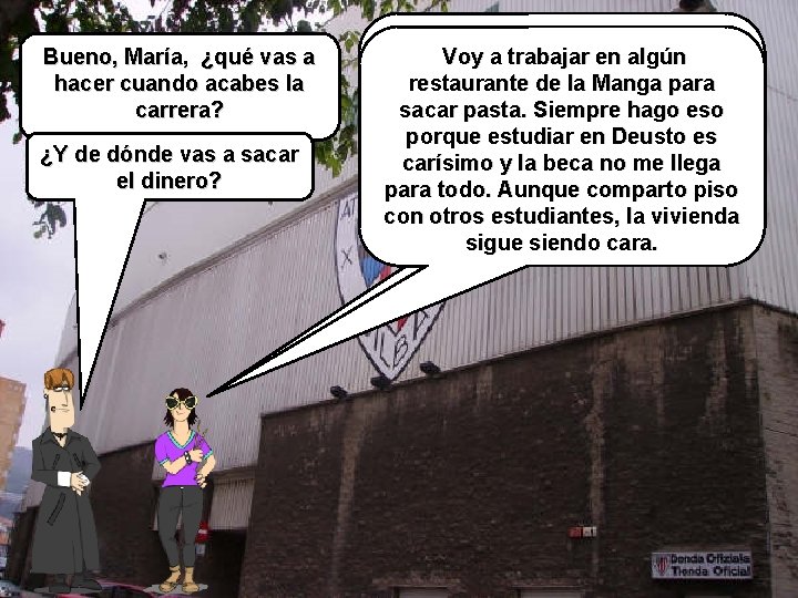 Bueno, María, ¿qué vas a hacer cuando acabes la carrera? ¿Y de dónde vas