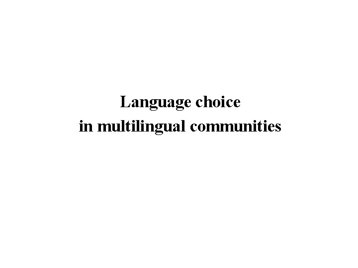 Language choice in multilingual communities 