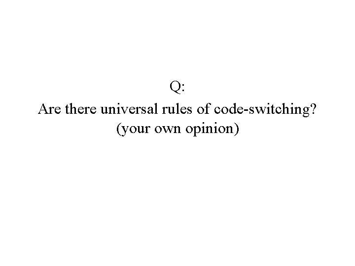 Q: Are there universal rules of code-switching? (your own opinion) 