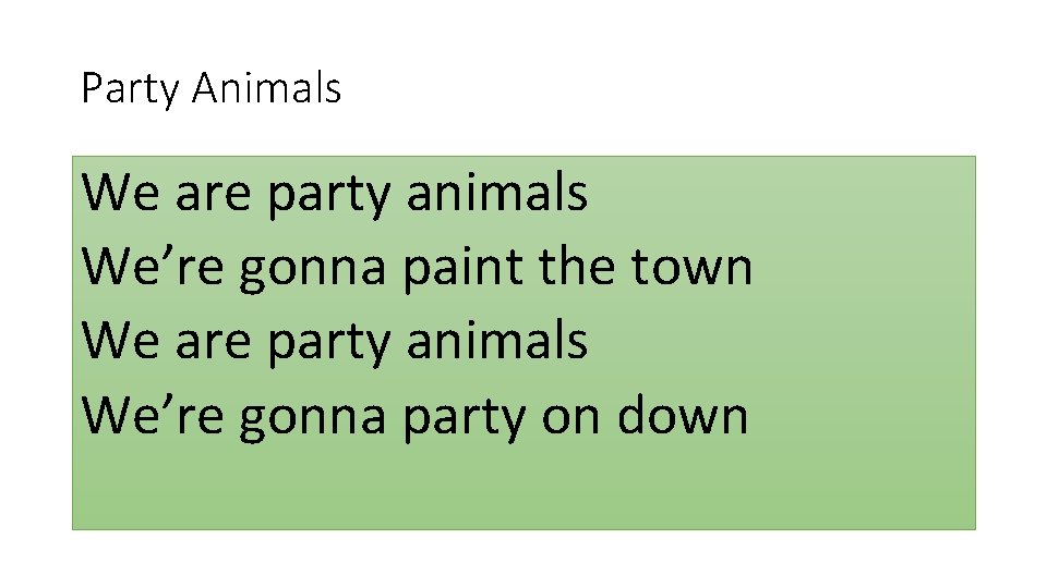 Party Animals We are party animals We’re gonna paint the town We are party