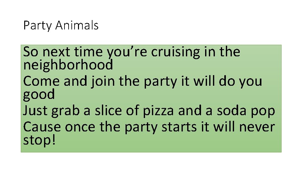 Party Animals So next time you’re cruising in the neighborhood Come and join the