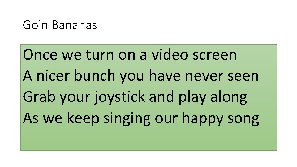 Goin Bananas Once we turn on a video screen A nicer bunch you have