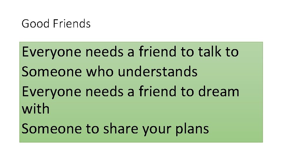 Good Friends Everyone needs a friend to talk to Someone who understands Everyone needs