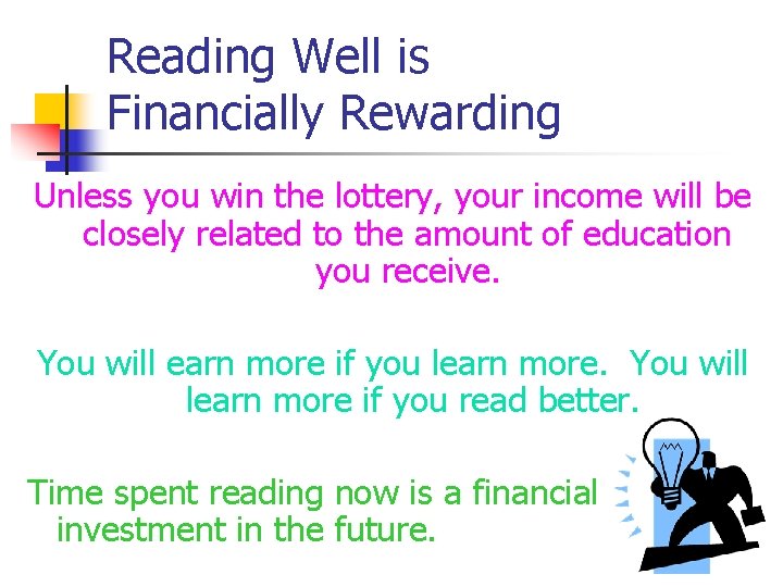 Reading Well is Financially Rewarding Unless you win the lottery, your income will be