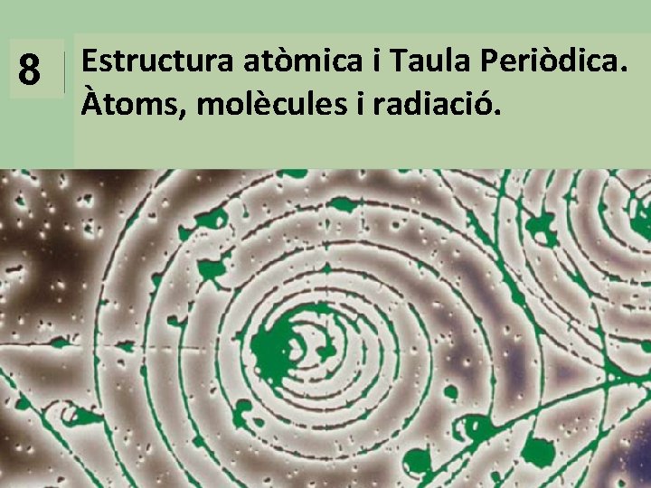 8 Estructura atòmica i Taula Periòdica. Àtoms, molècules i radiació. 