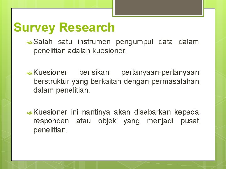 Survey Research Salah satu instrumen pengumpul data dalam penelitian adalah kuesioner. Kuesioner berisikan pertanyaan-pertanyaan