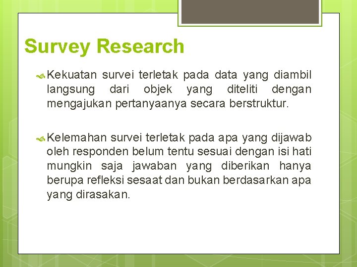 Survey Research Kekuatan survei terletak pada data yang diambil langsung dari objek yang diteliti