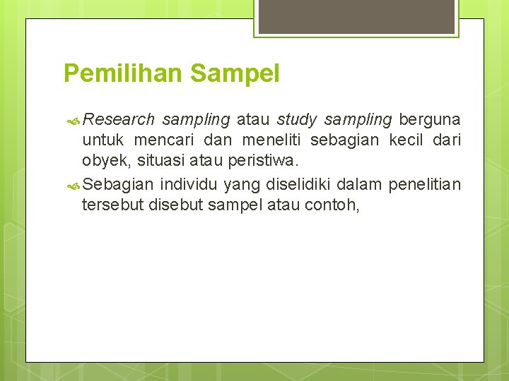 Pemilihan Sampel Research sampling atau study sampling berguna untuk mencari dan meneliti sebagian kecil