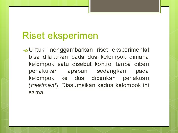 Riset eksperimen Untuk menggambarkan riset eksperimental bisa dilakukan pada dua kelompok dimana kelompok satu