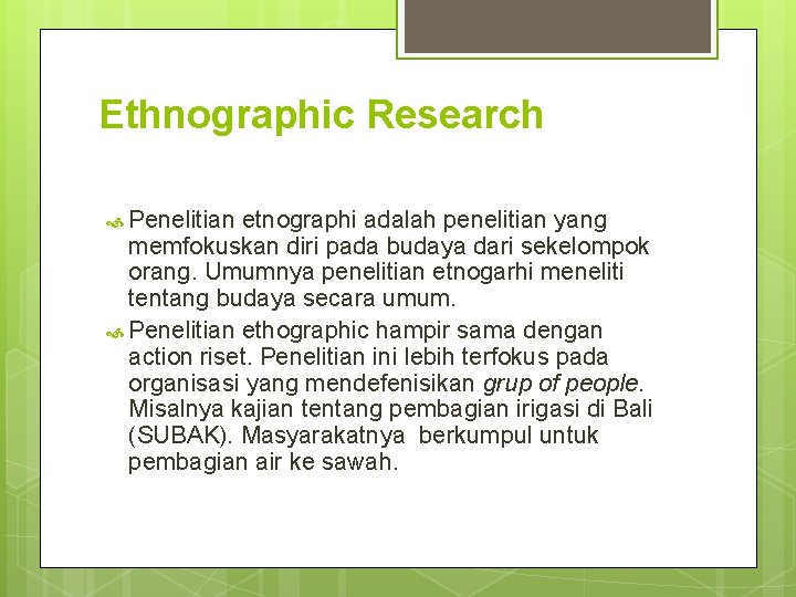 Ethnographic Research Penelitian etnographi adalah penelitian yang memfokuskan diri pada budaya dari sekelompok orang.