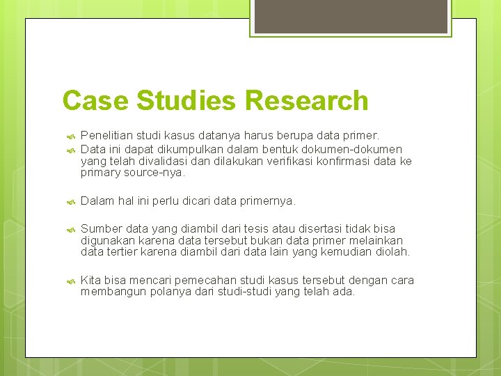 Case Studies Research Penelitian studi kasus datanya harus berupa data primer. Data ini dapat