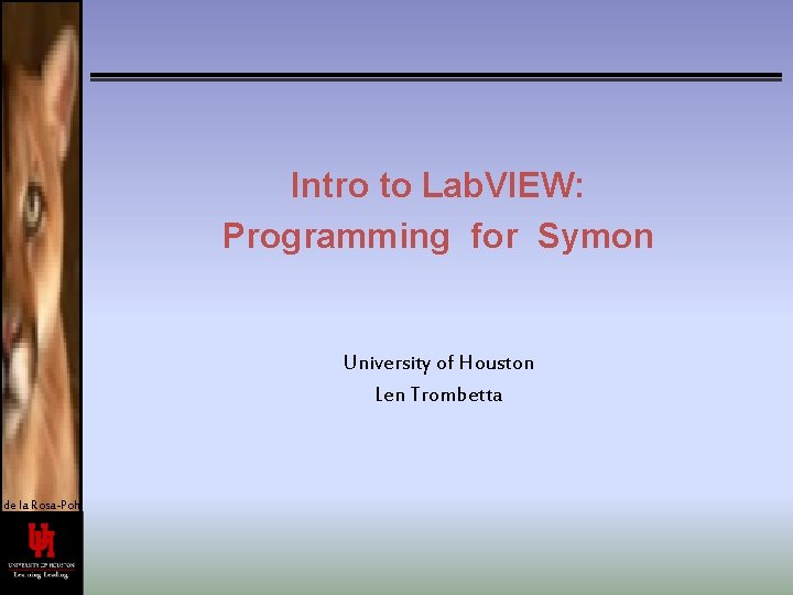 Intro to Lab. VIEW: Programming for Symon University of Houston Len Trombetta de la