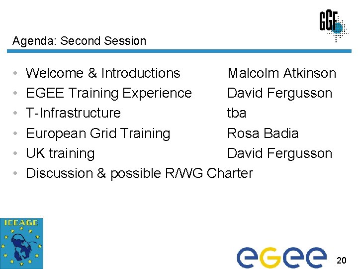 Agenda: Second Session • • • Welcome & Introductions Malcolm Atkinson EGEE Training Experience