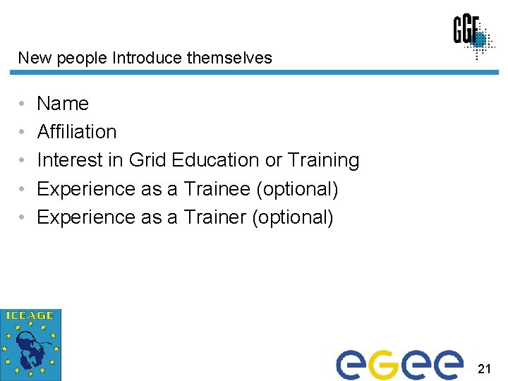 New people Introduce themselves • • • Name Affiliation Interest in Grid Education or