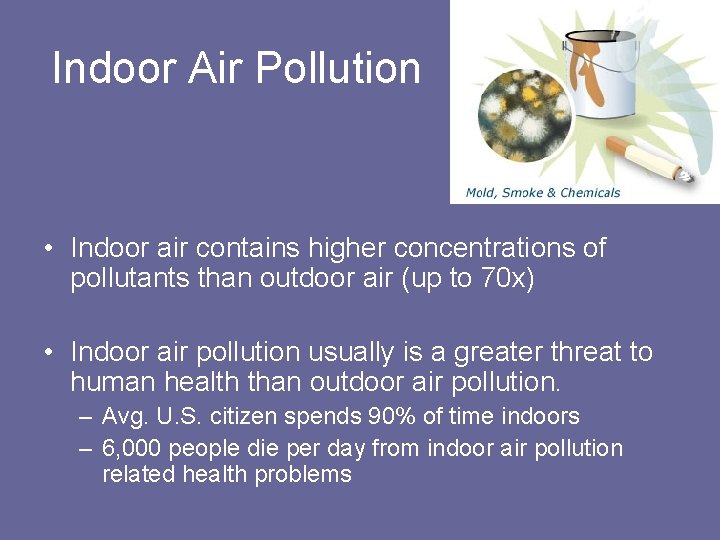 Indoor Air Pollution • Indoor air contains higher concentrations of pollutants than outdoor air