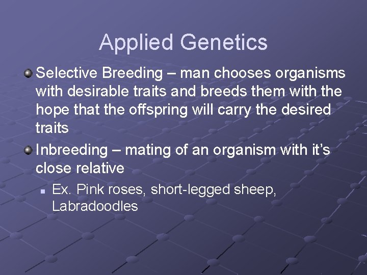 Applied Genetics Selective Breeding – man chooses organisms with desirable traits and breeds them Applied Genetics Selective Breeding – man chooses organisms with desirable traits and breeds them