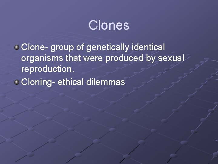 Clones Clone- group of genetically identical organisms that were produced by sexual reproduction. Cloning- Clones Clone- group of genetically identical organisms that were produced by sexual reproduction. Cloning-