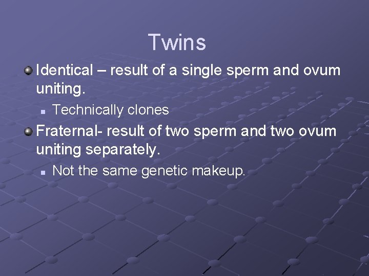 Twins Identical – result of a single sperm and ovum uniting. n Technically clones Twins Identical – result of a single sperm and ovum uniting. n Technically clones