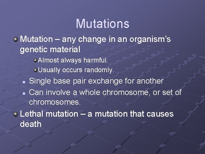 Mutations Mutation – any change in an organism’s genetic material Almost always harmful. Usually Mutations Mutation – any change in an organism’s genetic material Almost always harmful. Usually