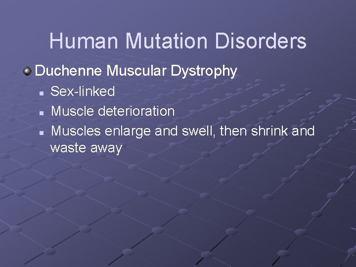 Human Mutation Disorders Duchenne Muscular Dystrophy n n n Sex-linked Muscle deterioration Muscles enlarge Human Mutation Disorders Duchenne Muscular Dystrophy n n n Sex-linked Muscle deterioration Muscles enlarge