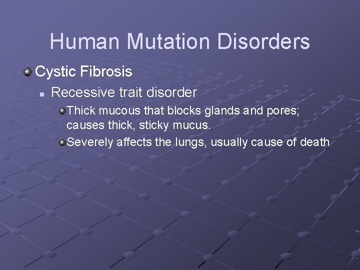 Human Mutation Disorders Cystic Fibrosis n Recessive trait disorder Thick mucous that blocks glands Human Mutation Disorders Cystic Fibrosis n Recessive trait disorder Thick mucous that blocks glands