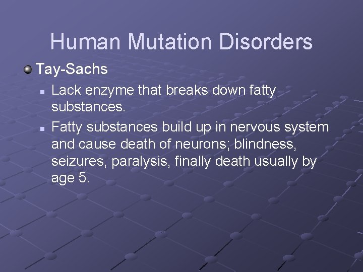 Human Mutation Disorders Tay-Sachs n n Lack enzyme that breaks down fatty substances. Fatty Human Mutation Disorders Tay-Sachs n n Lack enzyme that breaks down fatty substances. Fatty