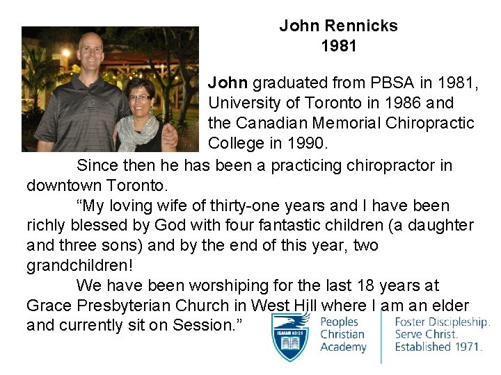 John Rennicks 1981 John graduated from PBSA in 1981, University of Toronto in 1986